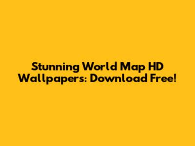 Stunning World Map HD Wallpapers: Download Free!