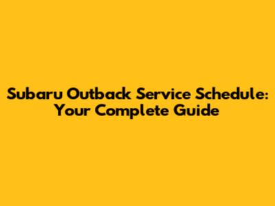 Subaru Outback Service Schedule: Your Complete Guide