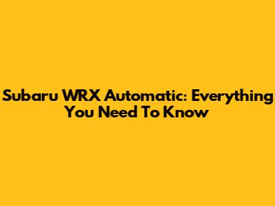 Subaru WRX Automatic: Everything You Need To Know