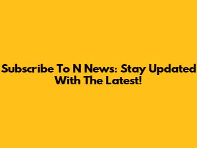 Subscribe To N News: Stay Updated With The Latest!