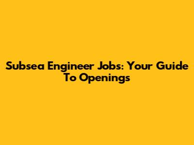 Subsea Engineer Jobs: Your Guide To Openings