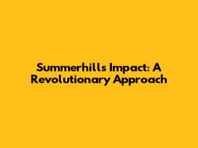 Summerhill's Impact: A Revolutionary Approach