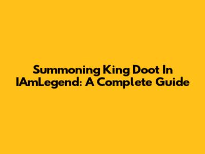 Summoning King Doot In IAmLegend: A Complete Guide