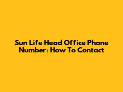 Sun Life Head Office Phone Number: How To Contact