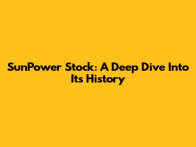 SunPower Stock: A Deep Dive Into Its History