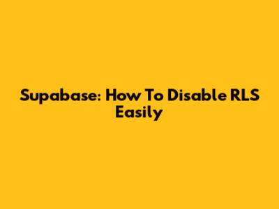 Supabase: How To Disable RLS Easily