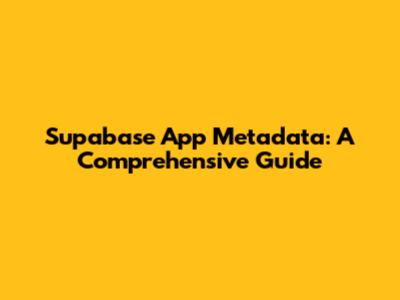 Supabase App Metadata: A Comprehensive Guide