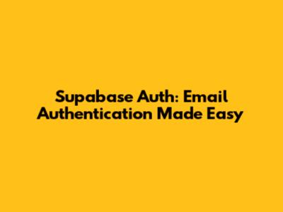 Supabase Auth: Email Authentication Made Easy