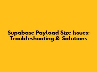 Supabase Payload Size Issues: Troubleshooting & Solutions