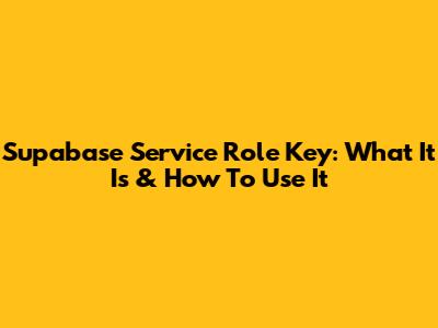 Supabase Service Role Key: What It Is & How To Use It