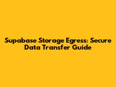 Supabase Storage Egress: Secure Data Transfer Guide