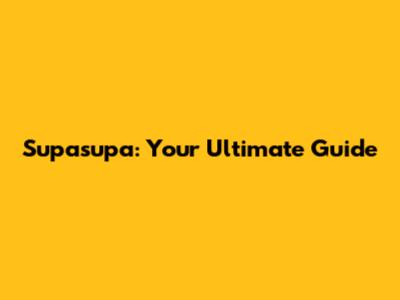 Supasupa: Your Ultimate Guide