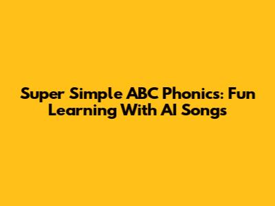 Super Simple ABC Phonics: Fun Learning With AI Songs