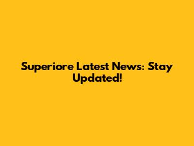 Superiore Latest News: Stay Updated!
