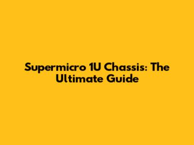 Supermicro 1U Chassis: The Ultimate Guide