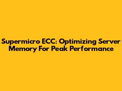 Supermicro ECC: Optimizing Server Memory For Peak Performance