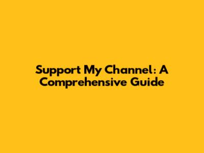 Support My Channel: A Comprehensive Guide