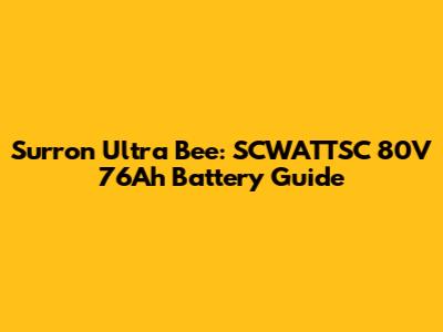 Surron Ultra Bee: SCWATTSC 80V 76Ah Battery Guide