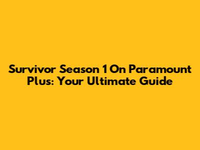 Survivor Season 1 On Paramount Plus: Your Ultimate Guide