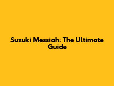Suzuki Messiah: The Ultimate Guide