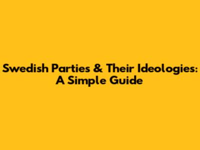Swedish Parties & Their Ideologies: A Simple Guide