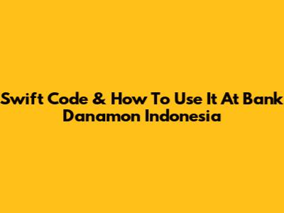 Swift Code & How To Use It At Bank Danamon Indonesia