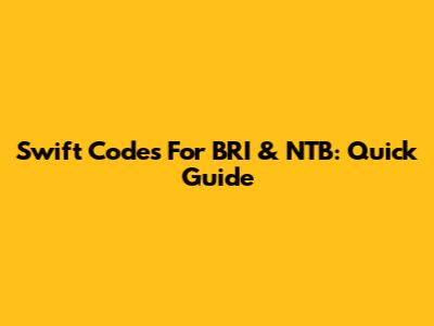 Swift Codes For BRI & NTB: Quick Guide