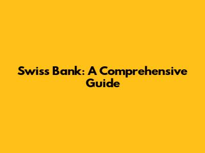 Swiss Bank: A Comprehensive Guide