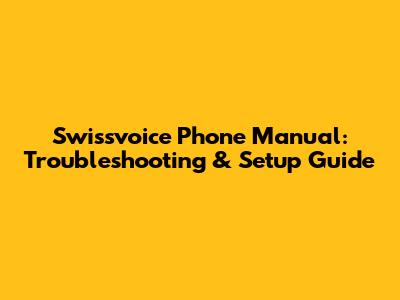 Swissvoice Phone Manual: Troubleshooting & Setup Guide