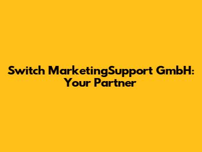Switch MarketingSupport GmbH: Your Partner