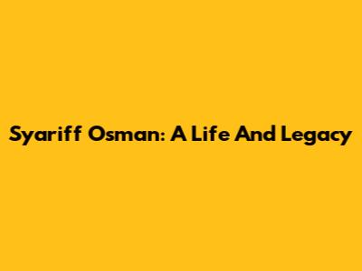 Syariff Osman: A Life And Legacy