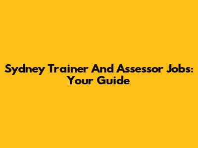 Sydney Trainer And Assessor Jobs: Your Guide