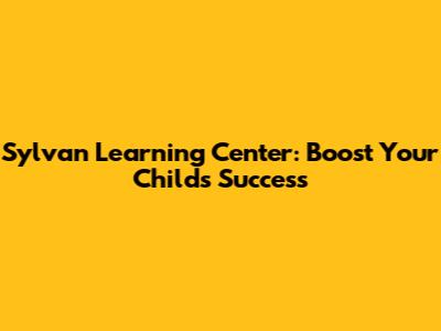 Sylvan Learning Center: Boost Your Child's Success