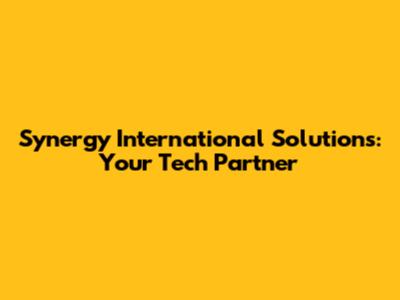 Synergy International Solutions: Your Tech Partner