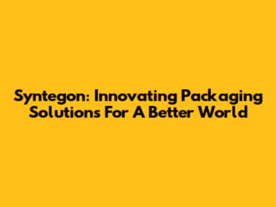 Syntegon: Innovating Packaging Solutions For A Better World