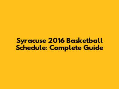 Syracuse 2016 Basketball Schedule: Complete Guide