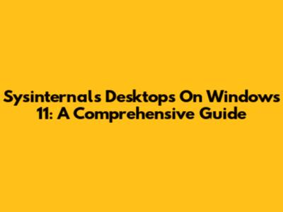 Sysinternals Desktops On Windows 11: A Comprehensive Guide