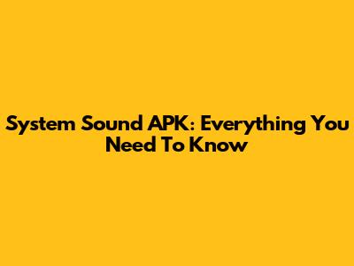 System Sound APK: Everything You Need To Know