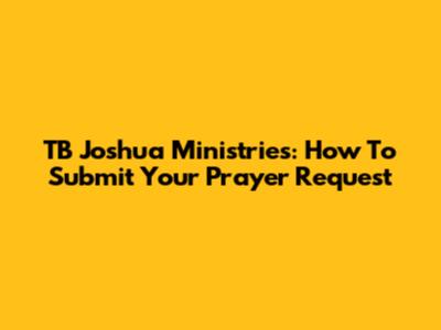 TB Joshua Ministries: How To Submit Your Prayer Request