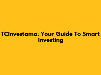 TCInvestama: Your Guide To Smart Investing