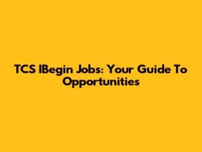 TCS IBegin Jobs: Your Guide To Opportunities