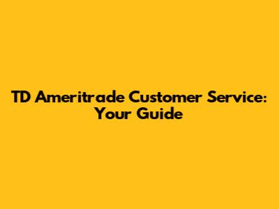 TD Ameritrade Customer Service: Your Guide