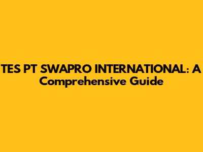 TES PT SWAPRO INTERNATIONAL: A Comprehensive Guide