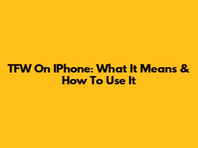 TFW On IPhone: What It Means & How To Use It