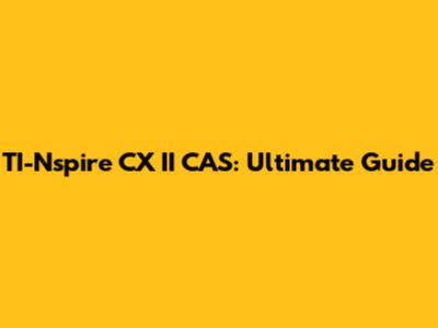 TI-Nspire CX II CAS: Ultimate Guide