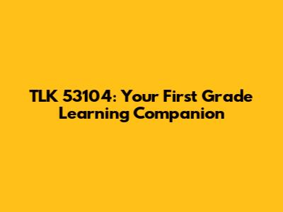 TLK 53104: Your First Grade Learning Companion