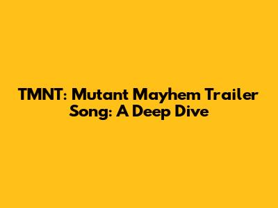 TMNT: Mutant Mayhem Trailer Song: A Deep Dive
