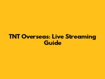 TNT Overseas: Live Streaming Guide