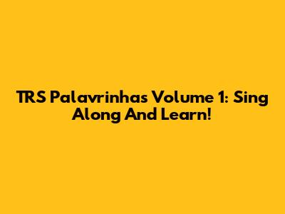 TRS Palavrinhas Volume 1: Sing Along And Learn!