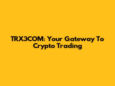 TRX3COM: Your Gateway To Crypto Trading